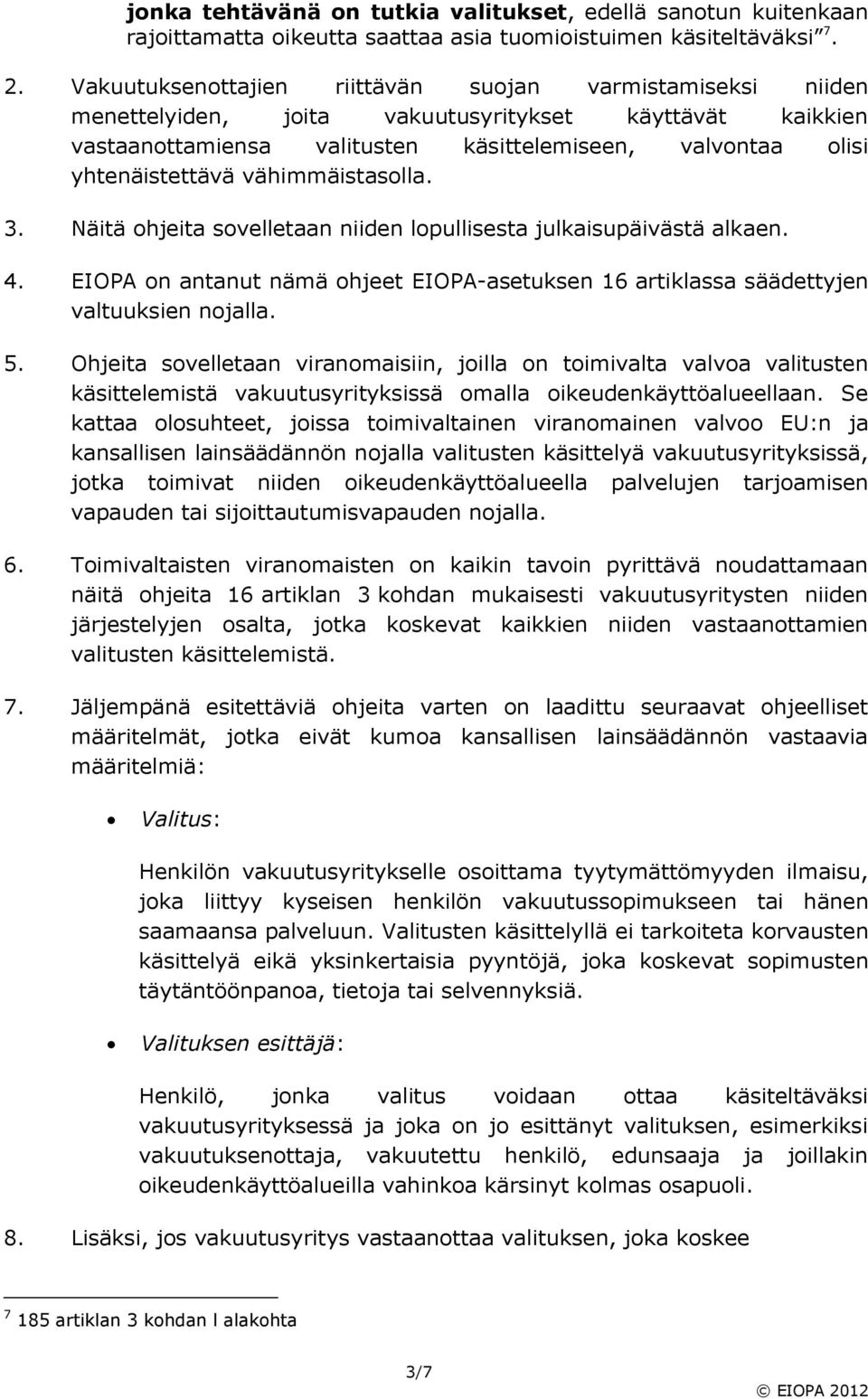 vähimmäistasolla. 3. Näitä ohjeita sovelletaan niiden lopullisesta julkaisupäivästä alkaen. 4. EIOPA on antanut nämä ohjeet EIOPA-asetuksen 16 artiklassa säädettyjen valtuuksien nojalla. 5.