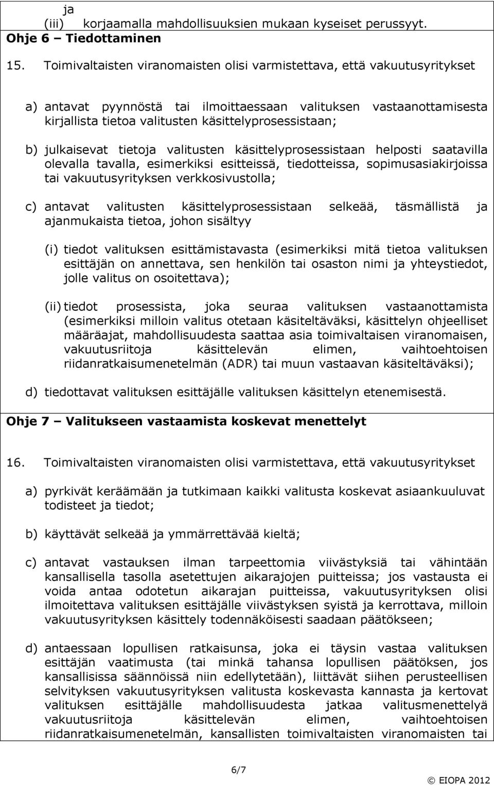 b) julkaisevat tietoja valitusten käsittelyprosessistaan helposti saatavilla olevalla tavalla, esimerkiksi esitteissä, tiedotteissa, sopimusasiakirjoissa tai vakuutusyrityksen verkkosivustolla; c)