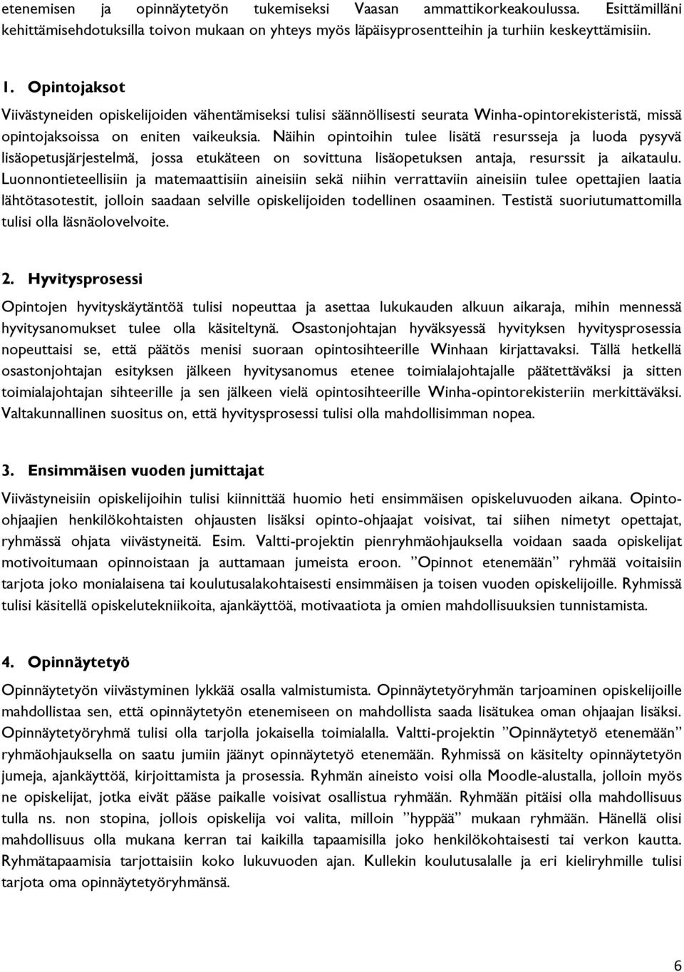 Näihin opintoihin tulee lisätä resursseja ja luoda pysyvä lisäopetusjärjestelmä, jossa etukäteen on sovittuna lisäopetuksen antaja, resurssit ja aikataulu.