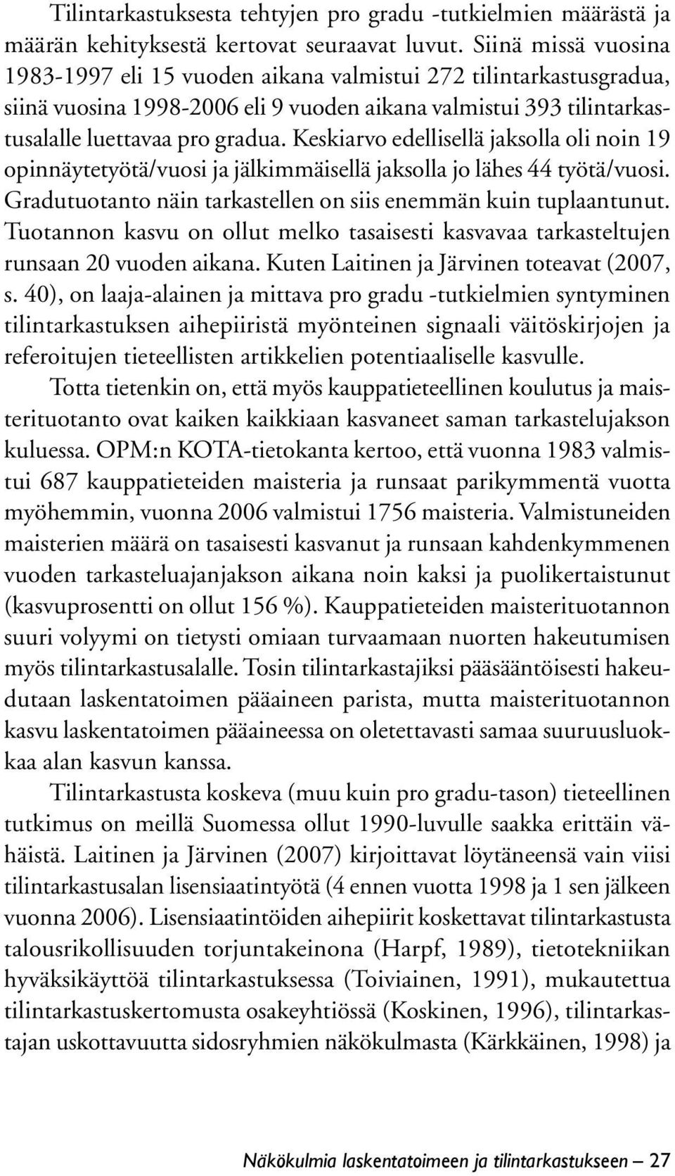 Keskiarvo edellisellä jaksolla oli noin 19 opinnäytetyötä/vuosi ja jälkimmäisellä jaksolla jo lähes 44 työtä/vuosi. Gradutuotanto näin tarkastellen on siis enemmän kuin tuplaantunut.