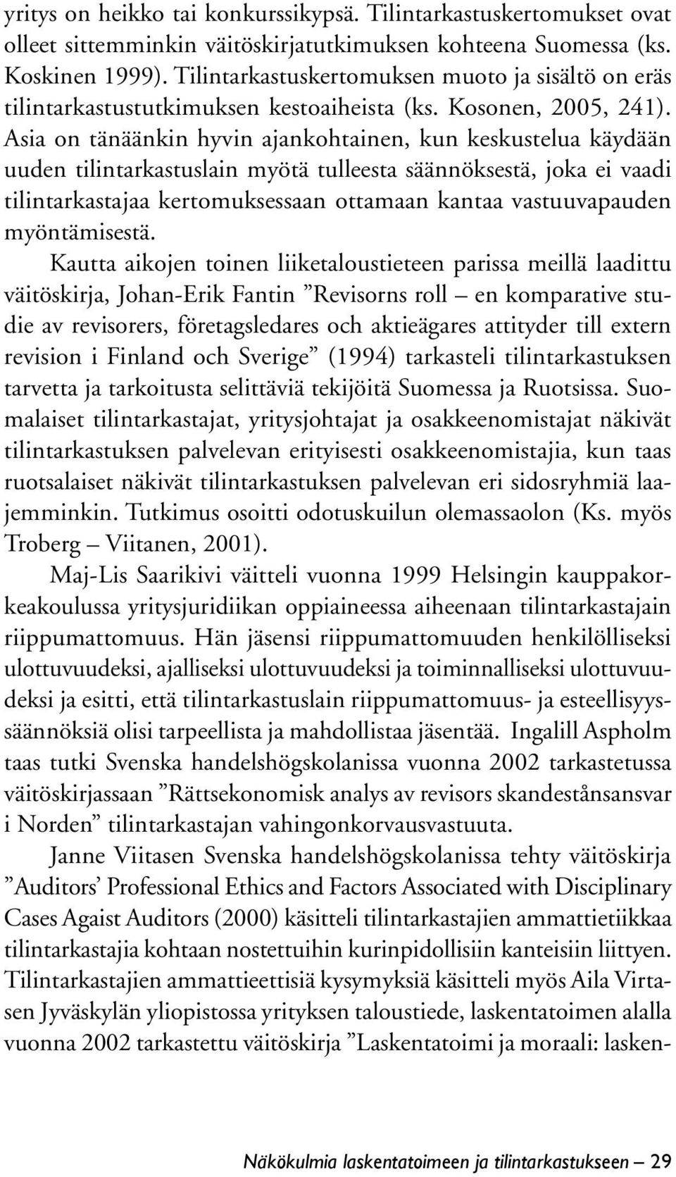 Asia on tänäänkin hyvin ajankohtainen, kun keskustelua käydään uuden tilintarkastuslain myötä tulleesta säännöksestä, joka ei vaadi tilintarkastajaa kertomuksessaan ottamaan kantaa vastuuvapauden