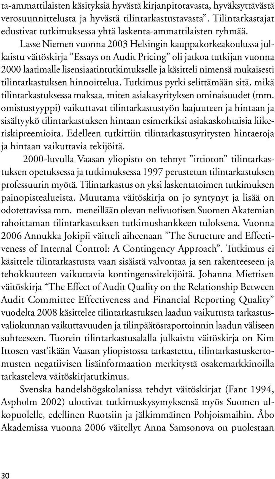 Lasse Niemen vuonna 2003 Helsingin kauppakorkeakoulussa julkaistu väitöskirja Essays on Audit Pricing oli jatkoa tutkijan vuonna 2000 laatimalle lisensiaatintutkimukselle ja käsitteli nimensä