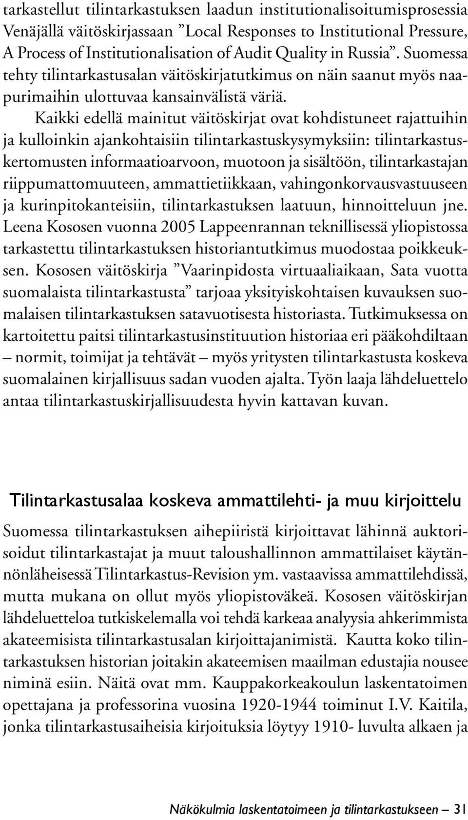 Kaikki edellä mainitut väitöskirjat ovat kohdistuneet rajattuihin ja kulloinkin ajankohtaisiin tilintarkastuskysymyksiin: tilintarkastuskertomusten informaatioarvoon, muotoon ja sisältöön,