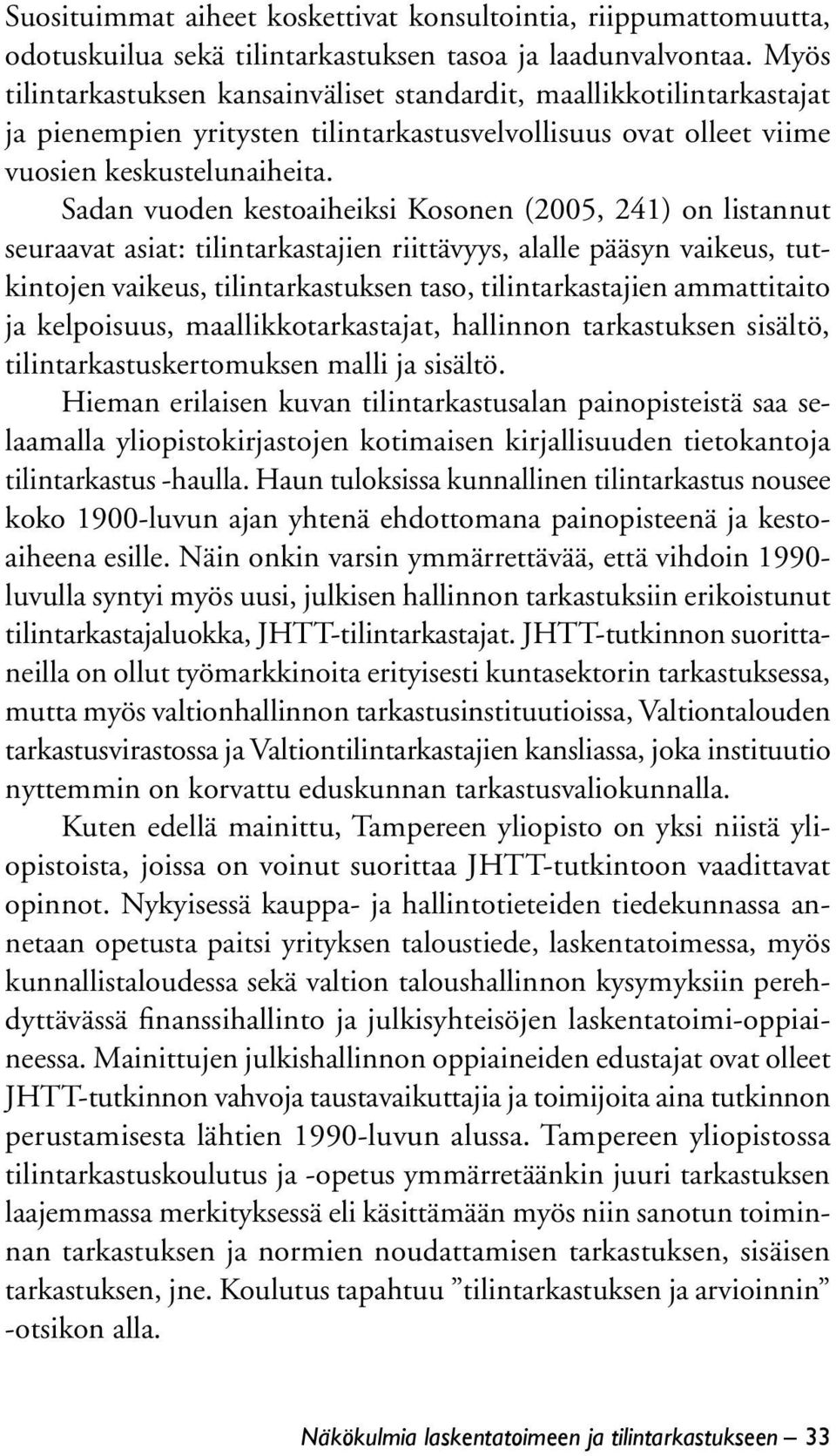 Sadan vuoden kestoaiheiksi Kosonen (2005, 241) on listannut seuraavat asiat: tilintarkastajien riittävyys, alalle pääsyn vaikeus, tutkintojen vaikeus, tilintarkastuksen taso, tilintarkastajien