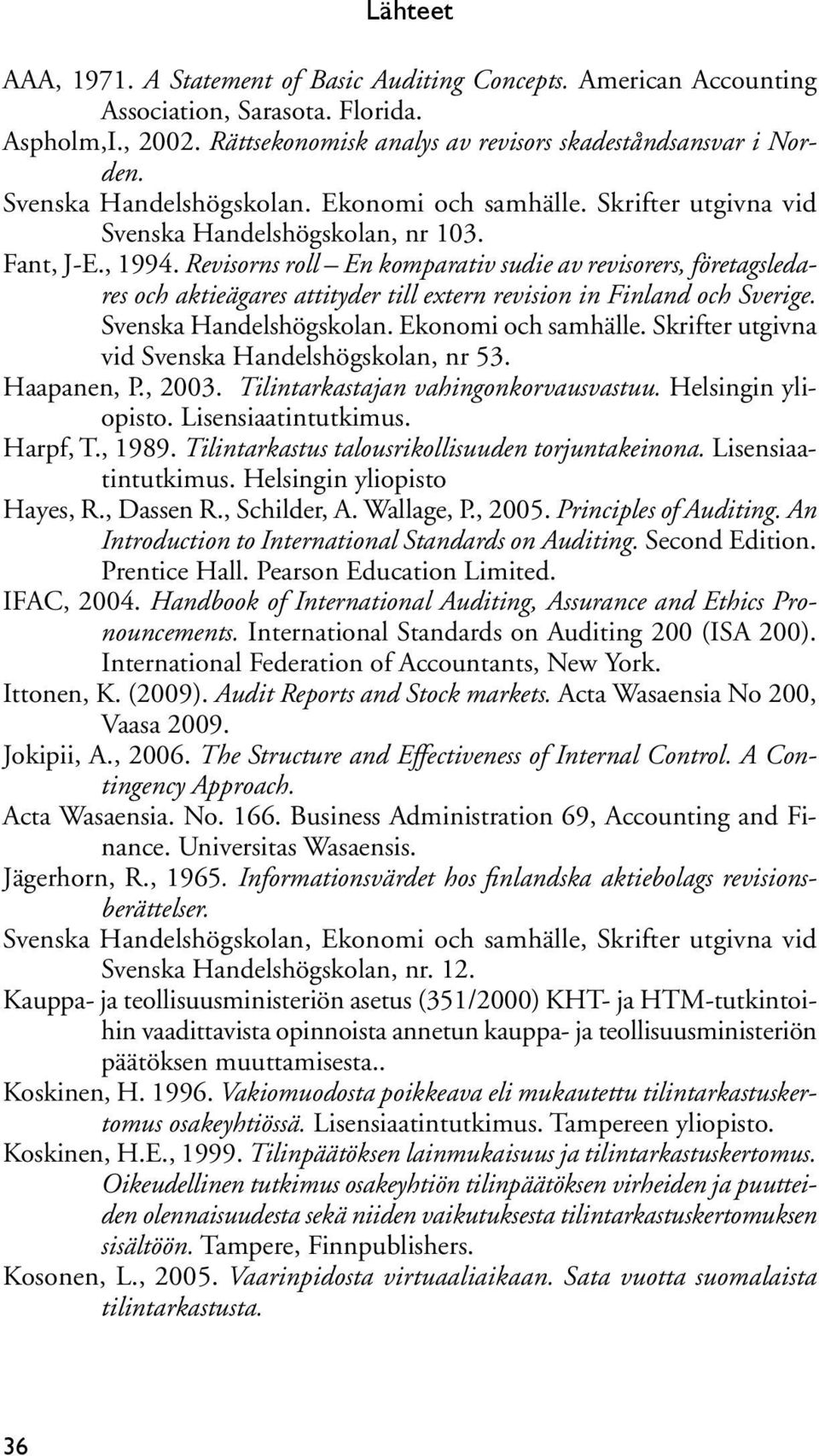 Revisorns roll En komparativ sudie av revisorers, företagsledares och aktieägares attityder till extern revision in Finland och Sverige. Svenska Handelshögskolan. Ekonomi och samhälle.