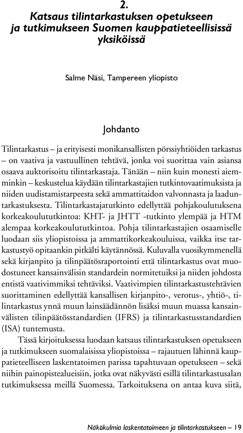 Tänään niin kuin monesti aiemminkin keskustelua käydään tilintarkastajien tutkintovaatimuksista ja niiden uudistamistarpeesta sekä ammattitaidon valvonnasta ja laaduntarkastuksesta.