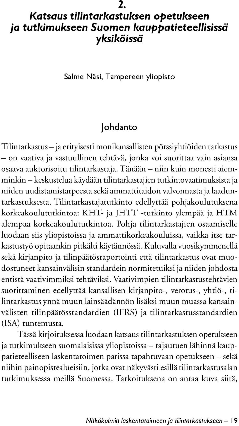 Tänään niin kuin monesti aiemminkin keskustelua käydään tilintarkastajien tutkintovaatimuksista ja niiden uudistamistarpeesta sekä ammattitaidon valvonnasta ja laaduntarkastuksesta.