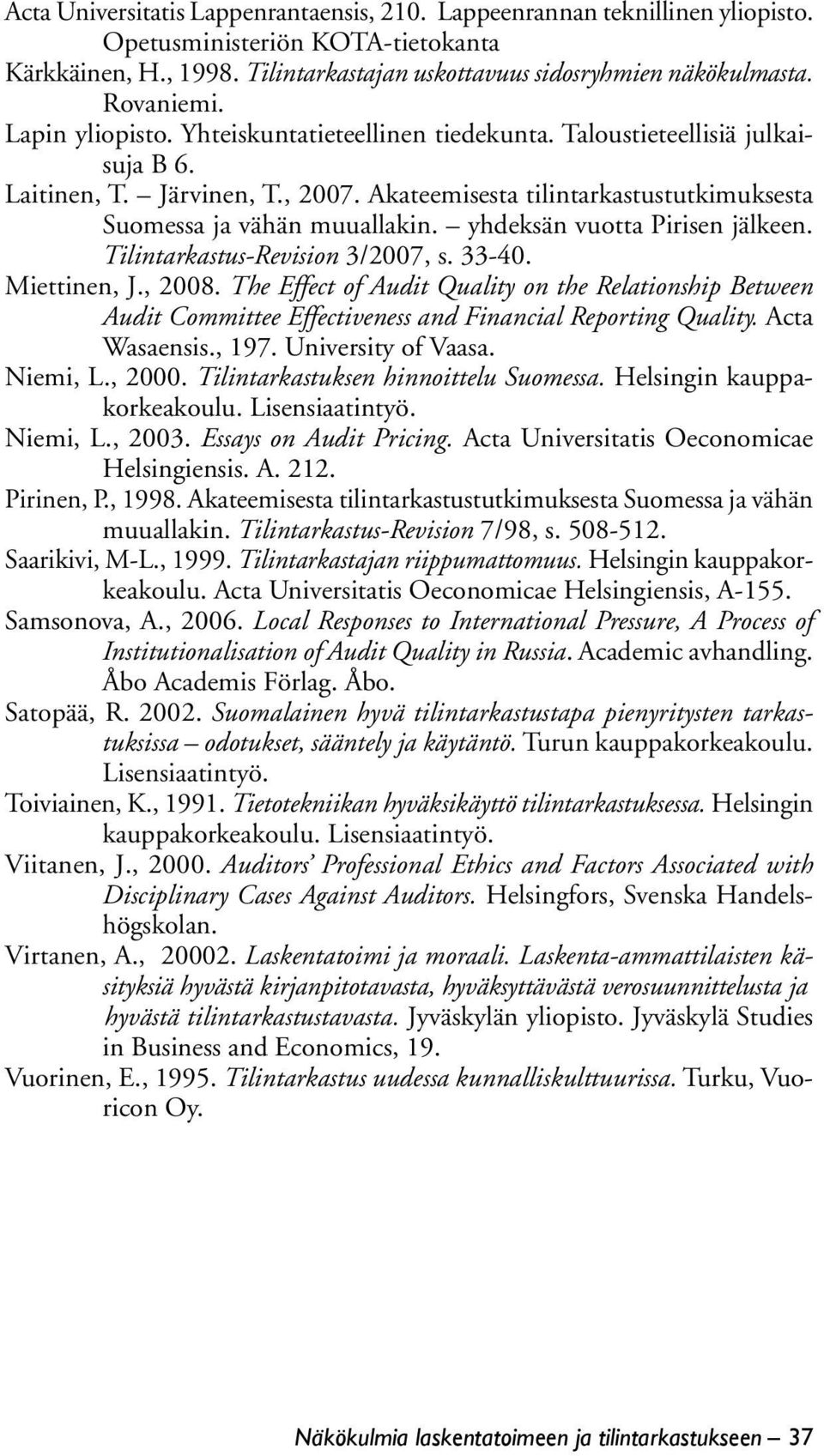 Akateemisesta tilintarkastustutkimuksesta Suomessa ja vähän muuallakin. yhdeksän vuotta Pirisen jälkeen. Tilintarkastus-Revision 3/2007, s. 33-40. Miettinen, J., 2008.