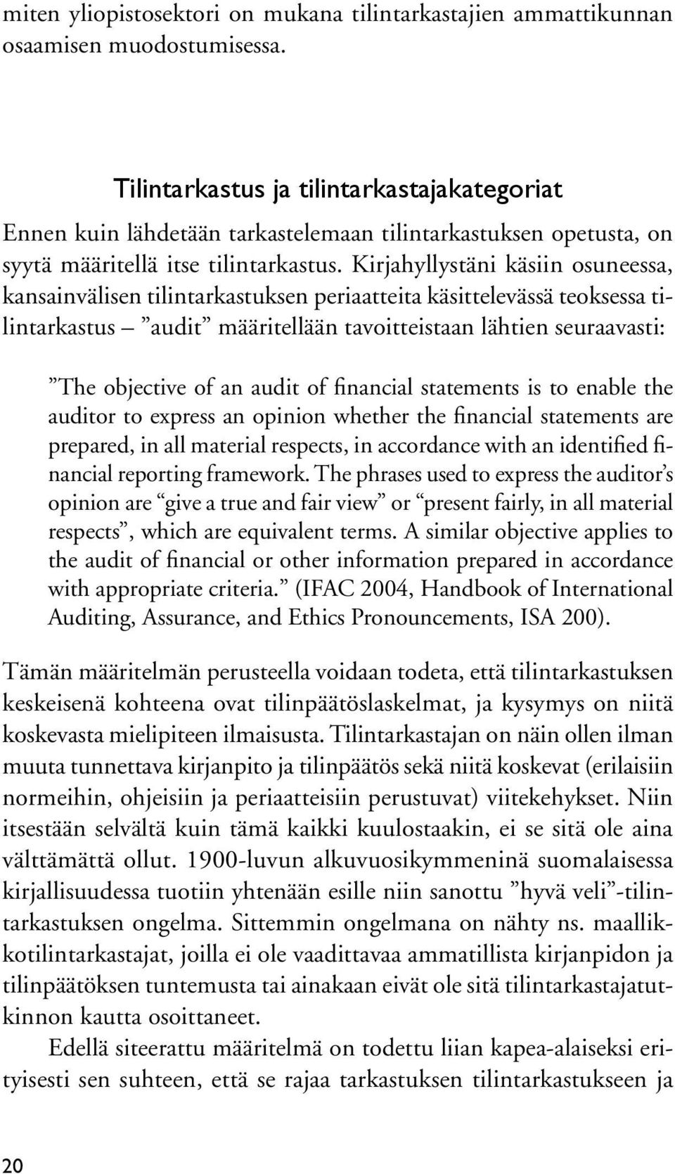 Kirjahyllystäni käsiin osuneessa, kansainvälisen tilintarkastuksen periaatteita käsittelevässä teoksessa tilintarkastus audit määritellään tavoitteistaan lähtien seuraavasti: The objective of an