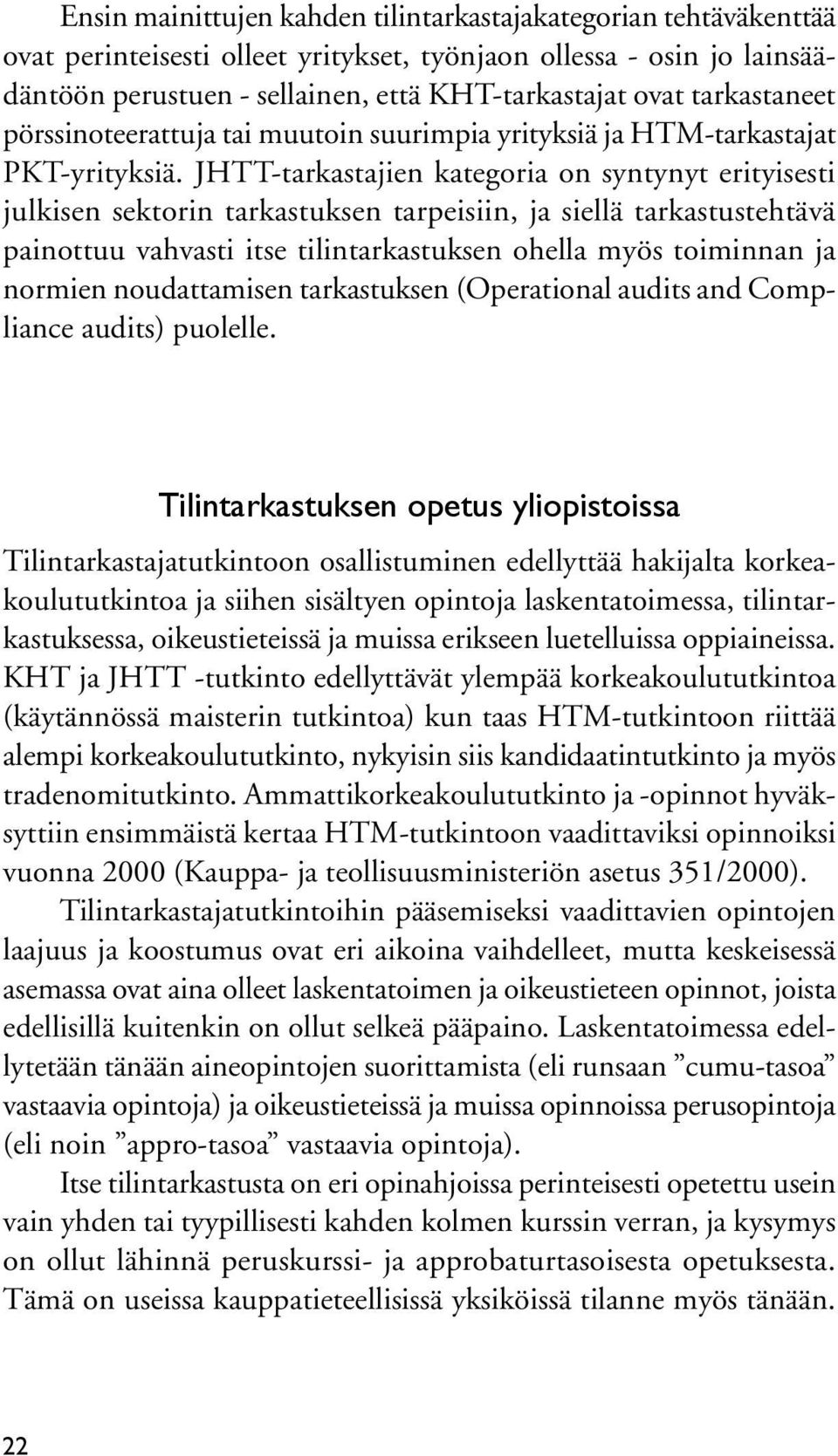 JHTT-tarkastajien kategoria on syntynyt erityisesti julkisen sektorin tarkastuksen tarpeisiin, ja siellä tarkastustehtävä painottuu vahvasti itse tilintarkastuksen ohella myös toiminnan ja normien