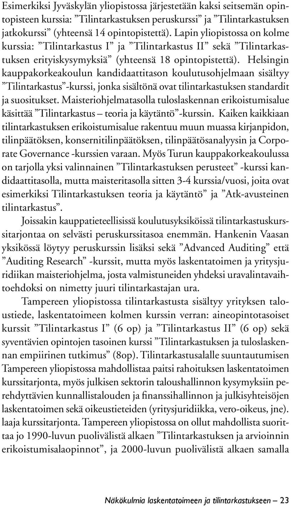 Helsingin kauppakorkeakoulun kandidaattitason koulutusohjelmaan sisältyy Tilintarkastus -kurssi, jonka sisältönä ovat tilintarkastuksen standardit ja suositukset.