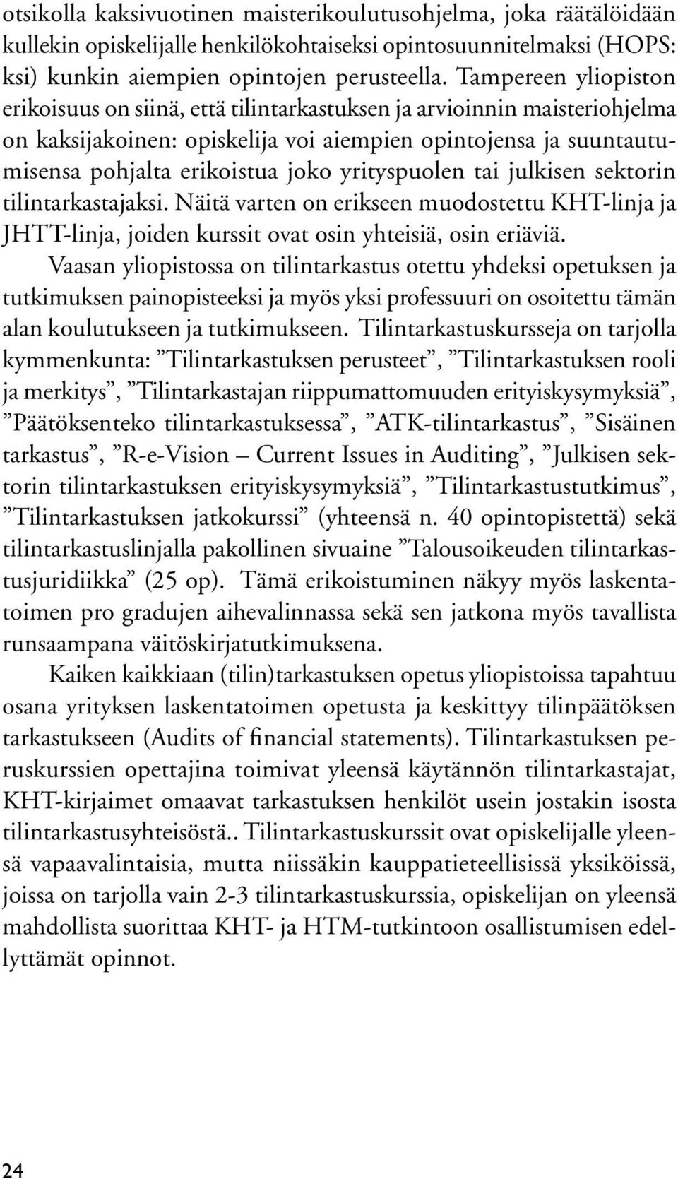 yrityspuolen tai julkisen sektorin tilintarkastajaksi. Näitä varten on erikseen muodostettu KHT-linja ja JHTT-linja, joiden kurssit ovat osin yhteisiä, osin eriäviä.