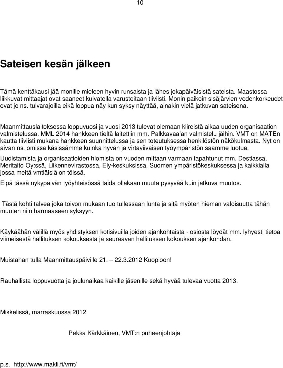 Maanmittauslaitoksessa loppuvuosi ja vuosi 2013 tulevat olemaan kiireistä aikaa uuden organisaation valmistelussa. MML 2014 hankkeen tieltä laitettiin mm. Palkkavaa an valmistelu jäihin.