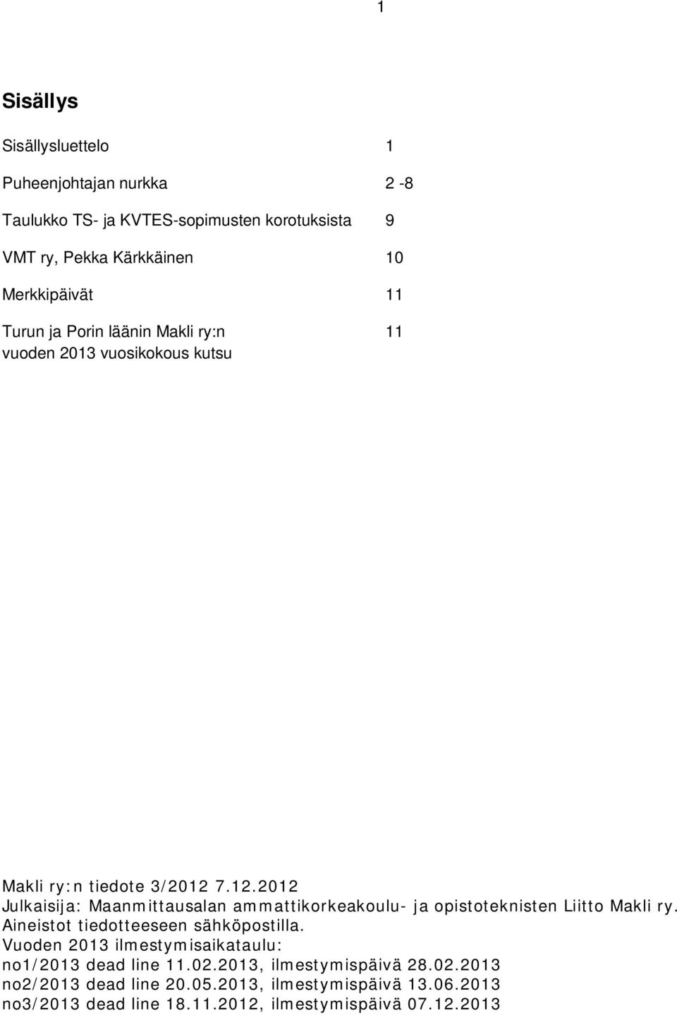 7.12.2012 Julkaisija: Maanmittausalan ammattikorkeakoulu- ja opistoteknisten Liitto Makli ry. Aineistot tiedotteeseen sähköpostilla.