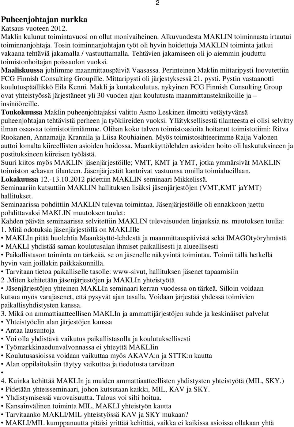 Maaliskuussa juhlimme maanmittauspäiviä Vaasassa. Perinteinen Maklin mittaripysti luovutettiin FCG Finnish Consulting Groupille. Mittaripysti oli järjestyksessä 21. pysti.