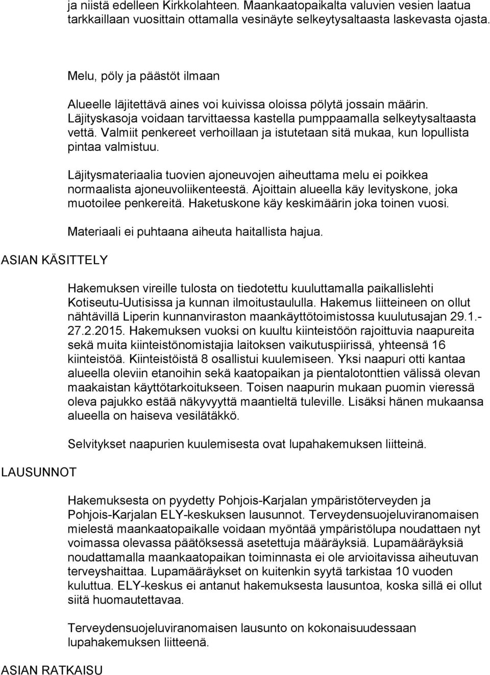 Läjityskasoja voidaan tarvittaessa kastella pumppaamalla selkeytysaltaasta vettä. Valmiit penkereet verhoillaan ja istutetaan sitä mukaa, kun lopullista pintaa valmistuu.