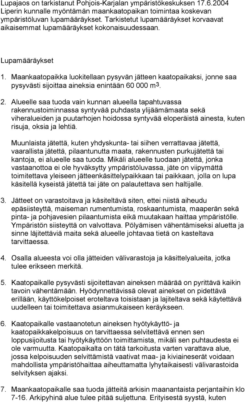 Maankaatopaikka luokitellaan pysyvän jätteen kaatopaikaksi, jonne saa pysyvästi sijoittaa aineksia enintään 60 000 m 3. 2.