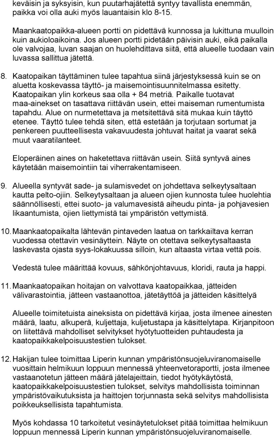 Jos alueen portti pidetään päivisin auki, eikä paikalla ole valvojaa, luvan saajan on huolehdittava siitä, että alueelle tuodaan vain luvassa sallittua jätettä. 8.