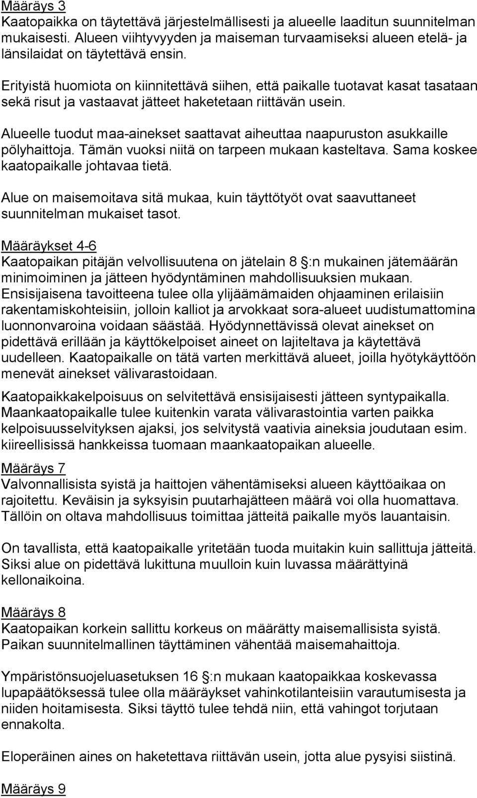 Alueelle tuodut maa-ainekset saattavat aiheuttaa naapuruston asukkaille pölyhaittoja. Tämän vuoksi niitä on tarpeen mukaan kasteltava. Sama koskee kaatopaikalle johtavaa tietä.