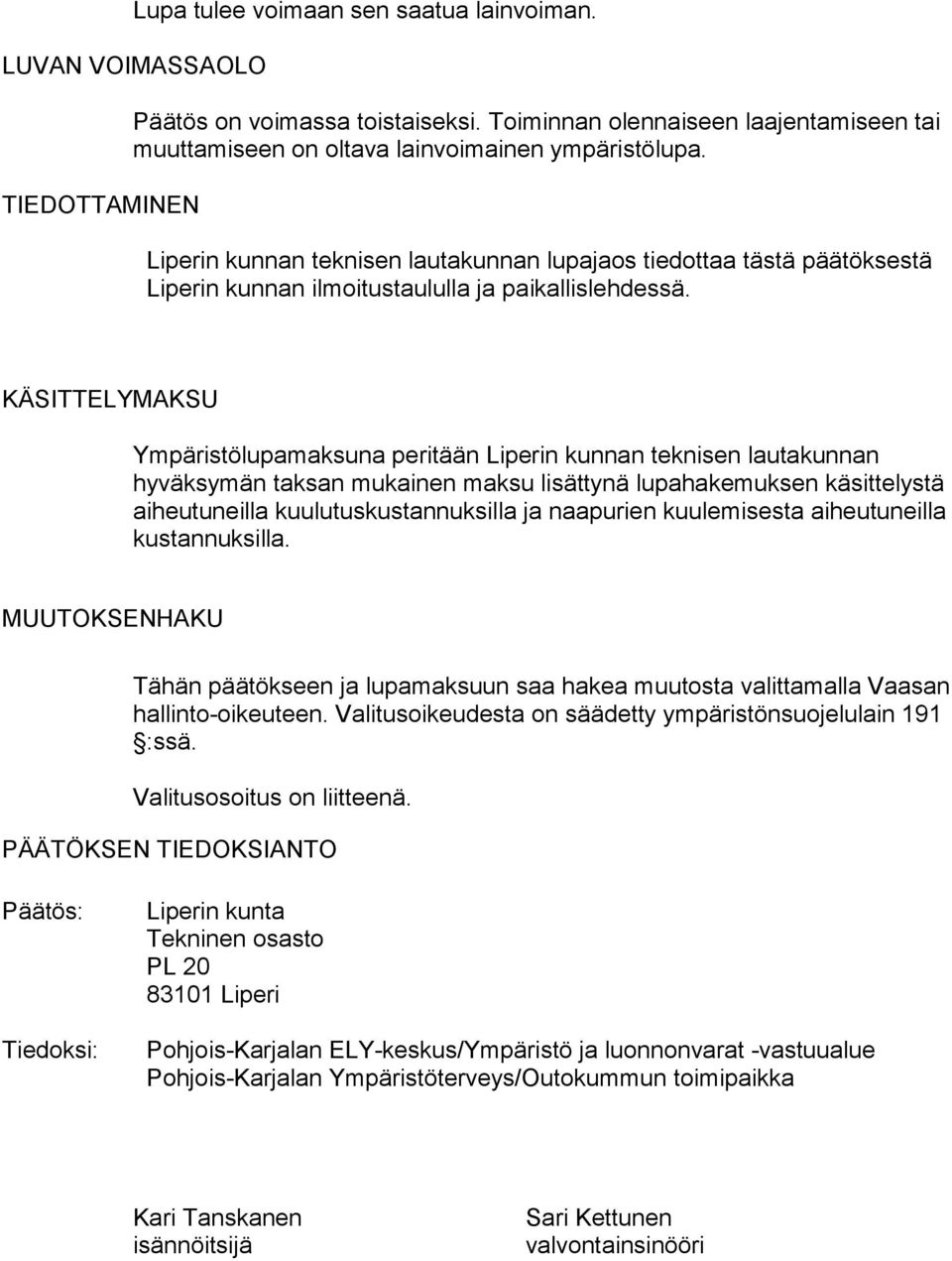 KÄSITTELYMAKSU Ympäristölupa maksuna peritään Liperin kunnan teknisen lautakunnan hyväksymän taksan mukainen maksu lisättynä lupahakemuksen kä sittelystä aiheutuneilla kuulutuskustannuksilla ja