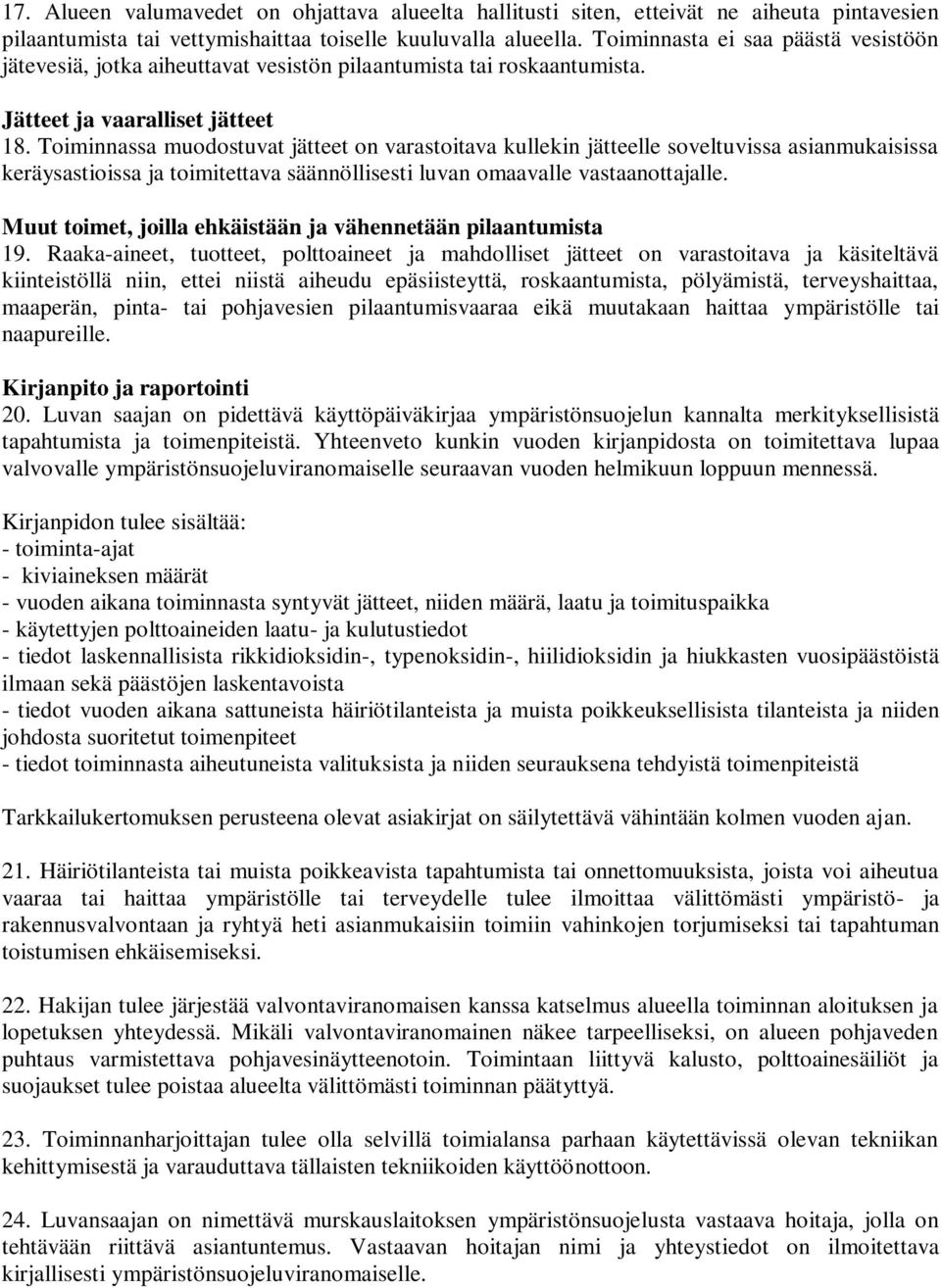 Toiminnassa muodostuvat jätteet on varastoitava kullekin jätteelle soveltuvissa asianmukaisissa keräysastioissa ja toimitettava säännöllisesti luvan omaavalle vastaanottajalle.