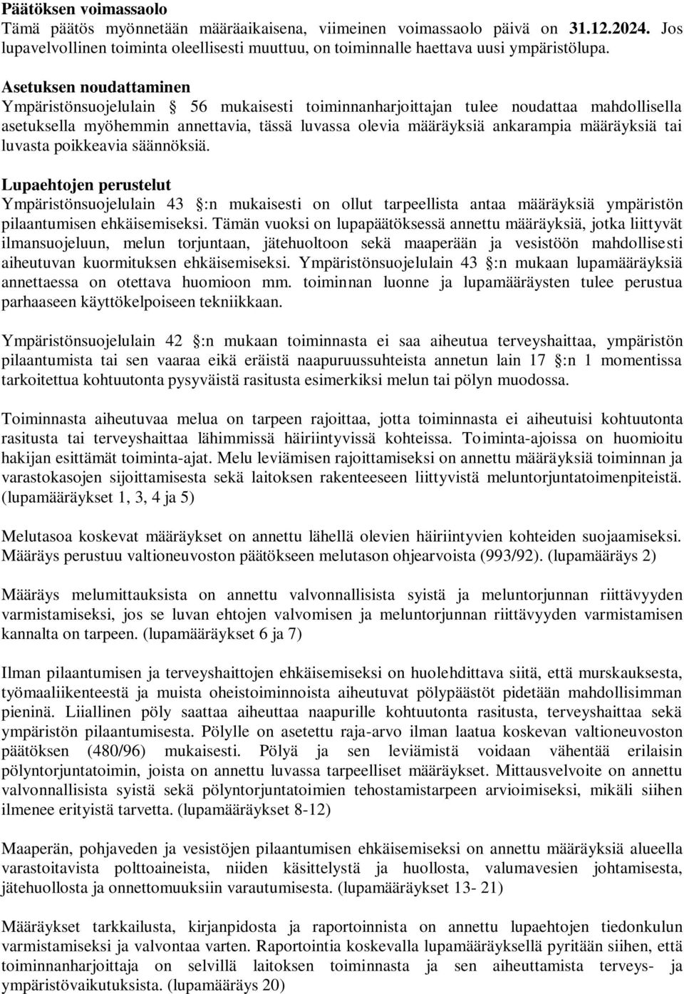 tai luvasta poikkeavia säännöksiä. Lupaehtojen perustelut Ympäristönsuojelulain 43 :n mukaisesti on ollut tarpeellista antaa määräyksiä ympäristön pilaantumisen ehkäisemiseksi.