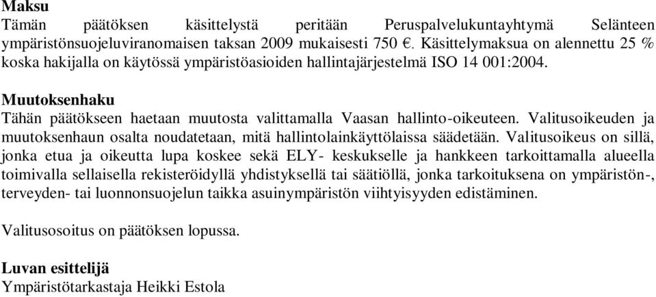 Muutoksenhaku Tähän päätökseen haetaan muutosta valittamalla Vaasan hallinto-oikeuteen. Valitusoikeuden ja muutoksenhaun osalta noudatetaan, mitä hallintolainkäyttölaissa säädetään.