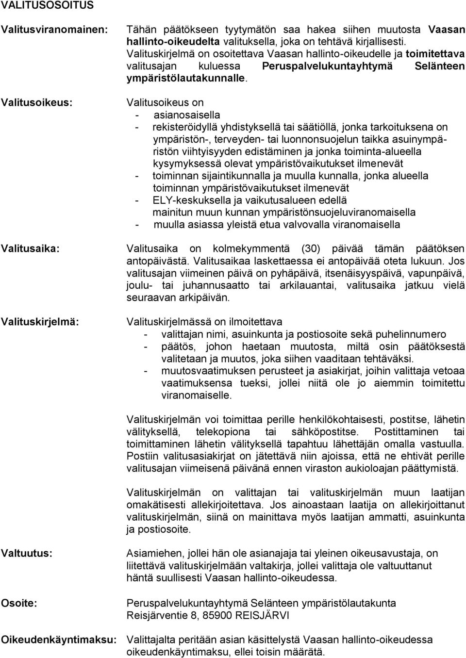 Valitusoikeus on - asianosaisella - rekisteröidyllä yhdistyksellä tai säätiöllä, jonka tarkoituksena on ympäristön-, terveyden- tai luonnonsuojelun taikka asuinympäristön viihtyisyyden edistäminen ja