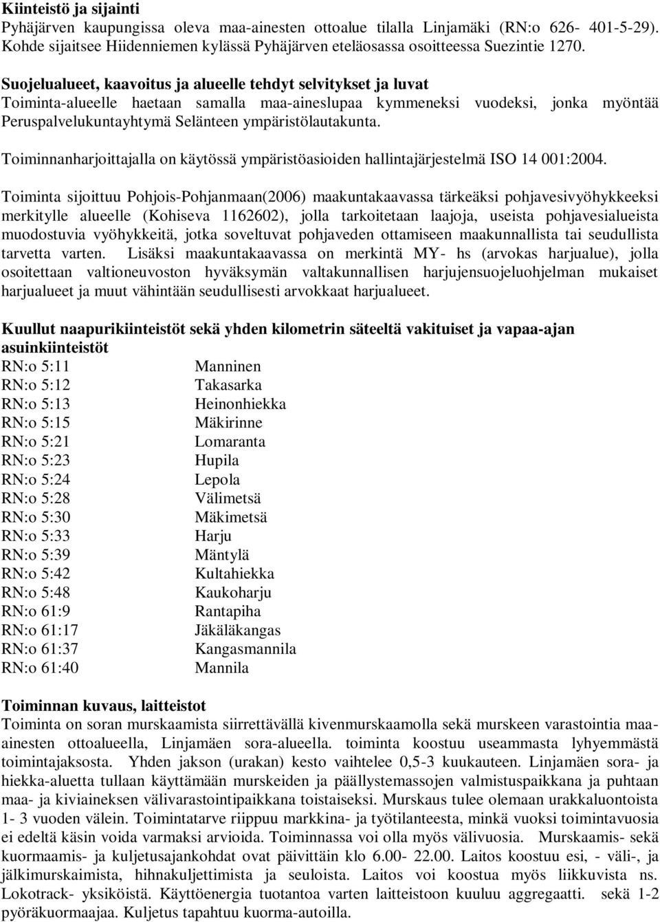 ympäristölautakunta. Toiminnanharjoittajalla on käytössä ympäristöasioiden hallintajärjestelmä ISO 14 001:2004.