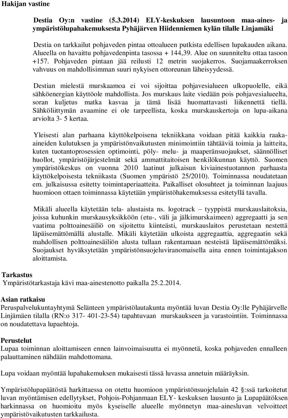 aikana. Alueella on havaittu pohjavedenpinta tasossa + 144,39. Alue on suunniteltu ottaa tasoon +157. Pohjaveden pintaan jää reilusti 12 metrin suojakerros.