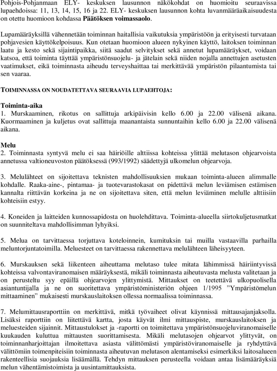 Lupamääräyksillä vähennetään toiminnan haitallisia vaikutuksia ympäristöön ja erityisesti turvataan pohjavesien käyttökelpoisuus.