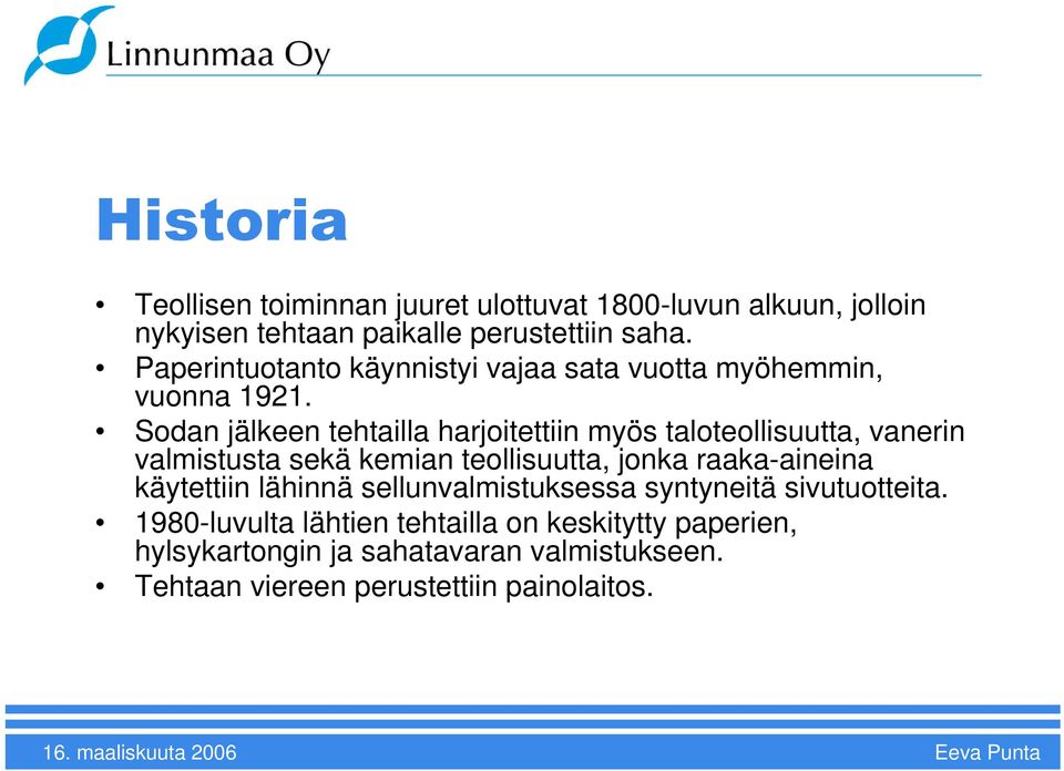 Sodan jälkeen tehtailla harjoitettiin myös taloteollisuutta, vanerin valmistusta sekä kemian teollisuutta, jonka raaka-aineina