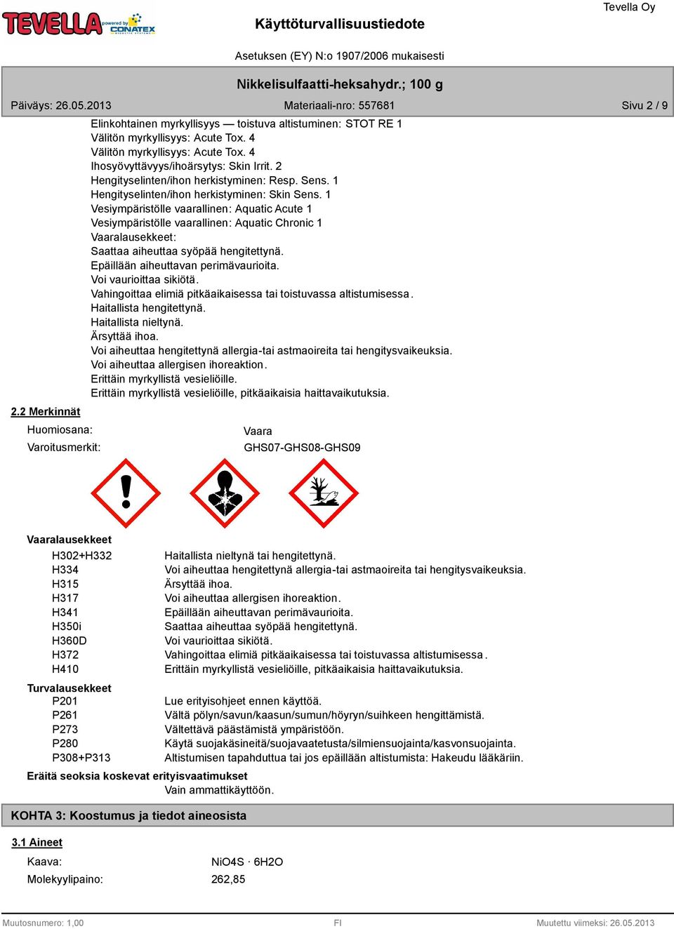 1 Vesiympäristölle vaarallinen: Aquatic Acute 1 Vesiympäristölle vaarallinen: Aquatic Chronic 1 Vaaralausekkeet: Saattaa aiheuttaa syöpää hengitettynä. Epäillään aiheuttavan perimävaurioita.