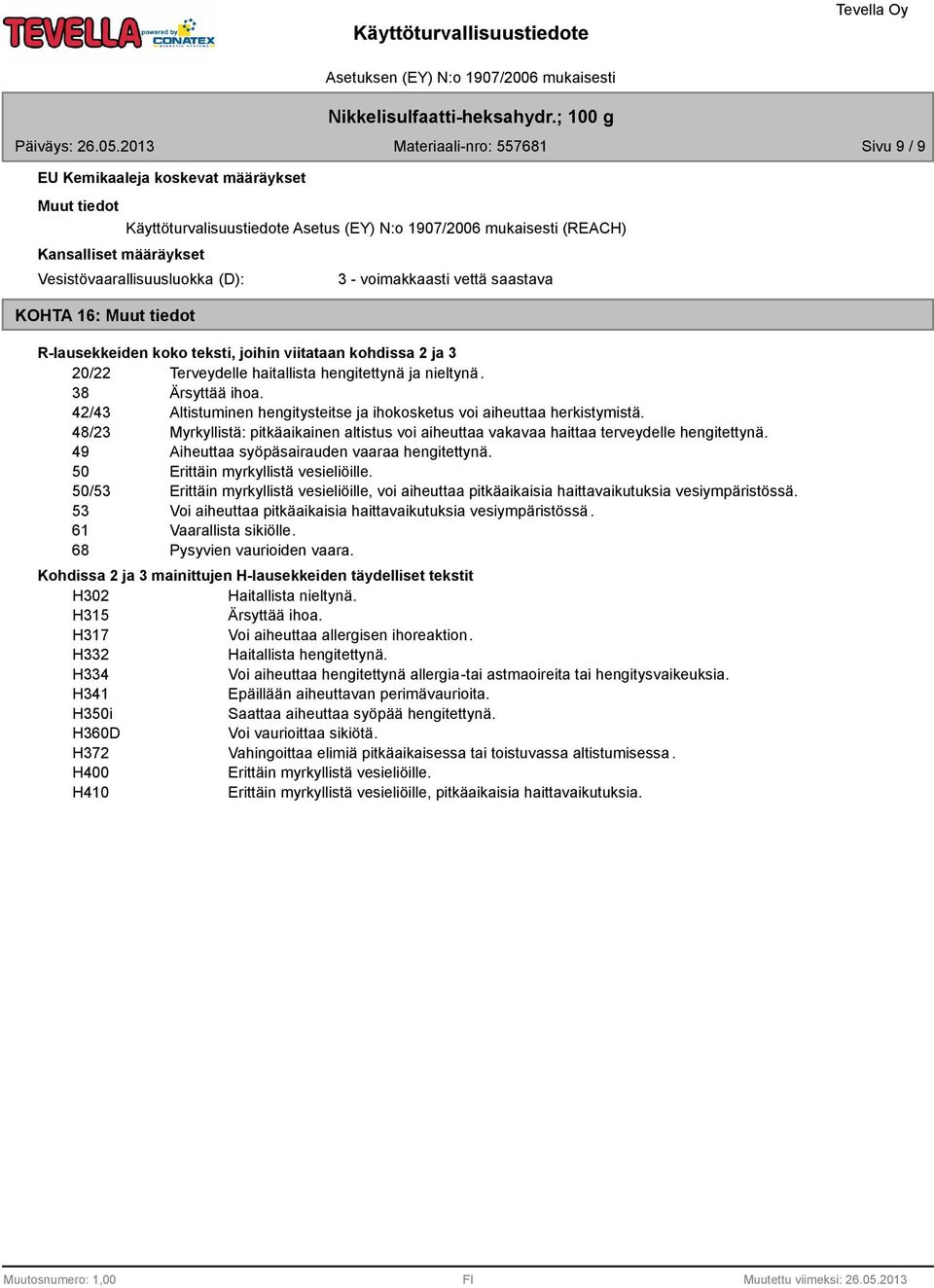 42/43 Altistuminen hengitysteitse ja ihokosketus voi aiheuttaa herkistymistä. 48/23 Myrkyllistä: pitkäaikainen altistus voi aiheuttaa vakavaa haittaa terveydelle hengitettynä.