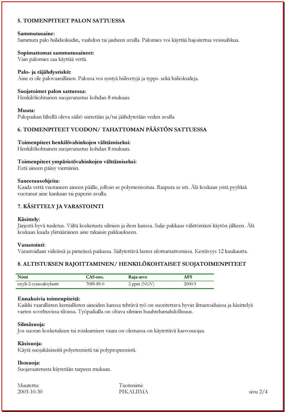 Suojatoimet palon sattuessa: Henkilökohtainen suojavarustus kohdan 8 mukaan. Muuta: Palopaikan lähellä oleva säiliö siirretään ja/tai jäähdytetään veden avulla 6.