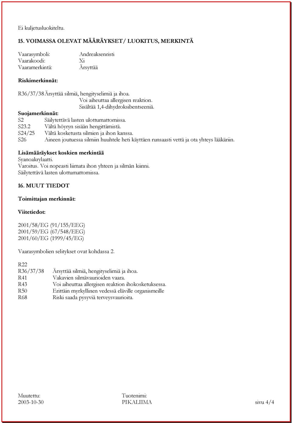 Voi aiheuttaa allergisen reaktion. Sisältää 1,4-dihydroksibentseeniä. Suojamerkinnät: S2 Säilytettävä lasten ulottumattomissa. S23.2 Vältä höyryn sisään hengittämistä.