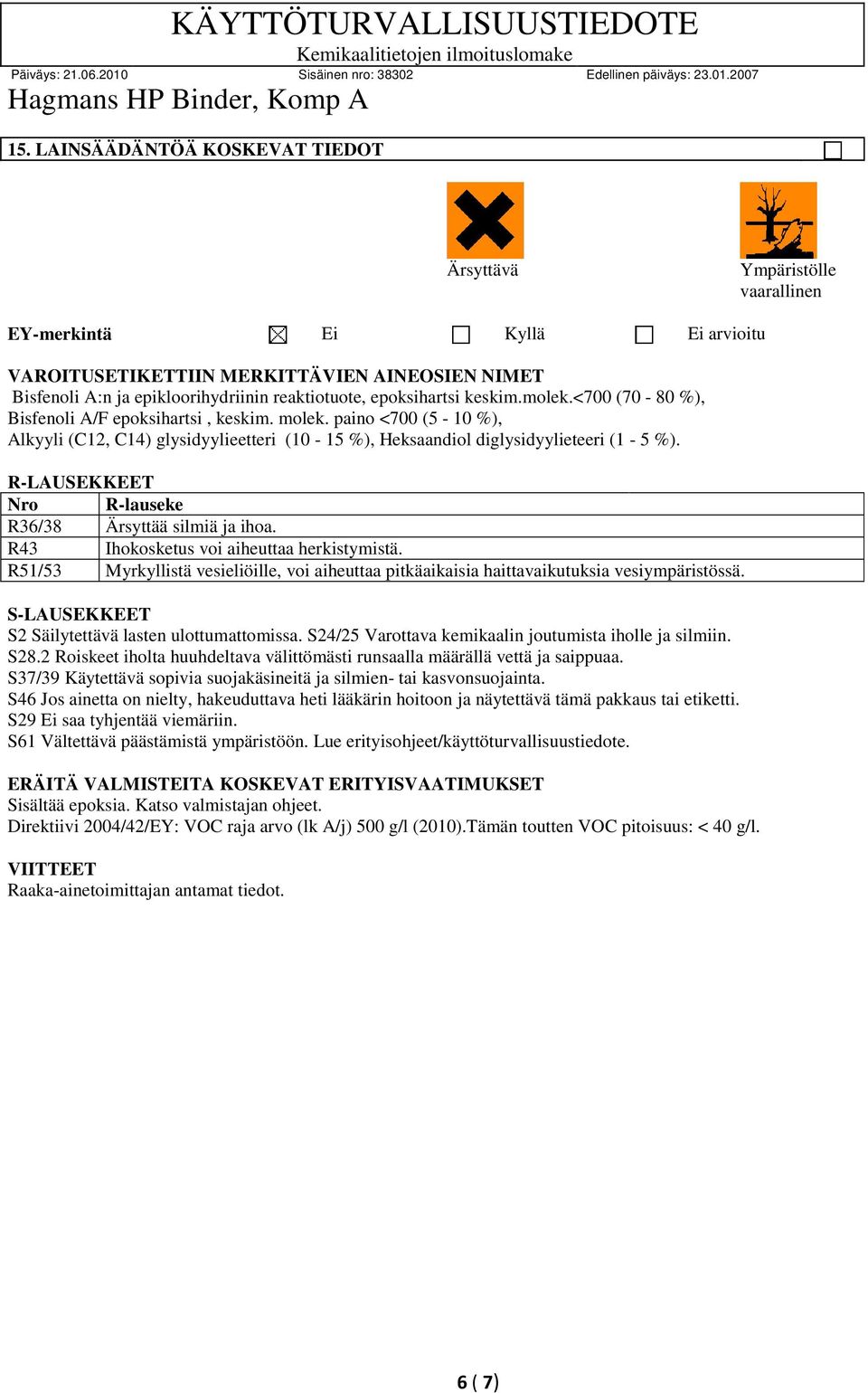 R-LAUSEKKEET Nro R-lauseke R36/38 Ärsyttää silmiä ja ihoa. R43 Ihokosketus voi aiheuttaa herkistymistä. R51/53 Myrkyllistä vesieliöille, voi aiheuttaa pitkäaikaisia haittavaikutuksia vesiympäristössä.