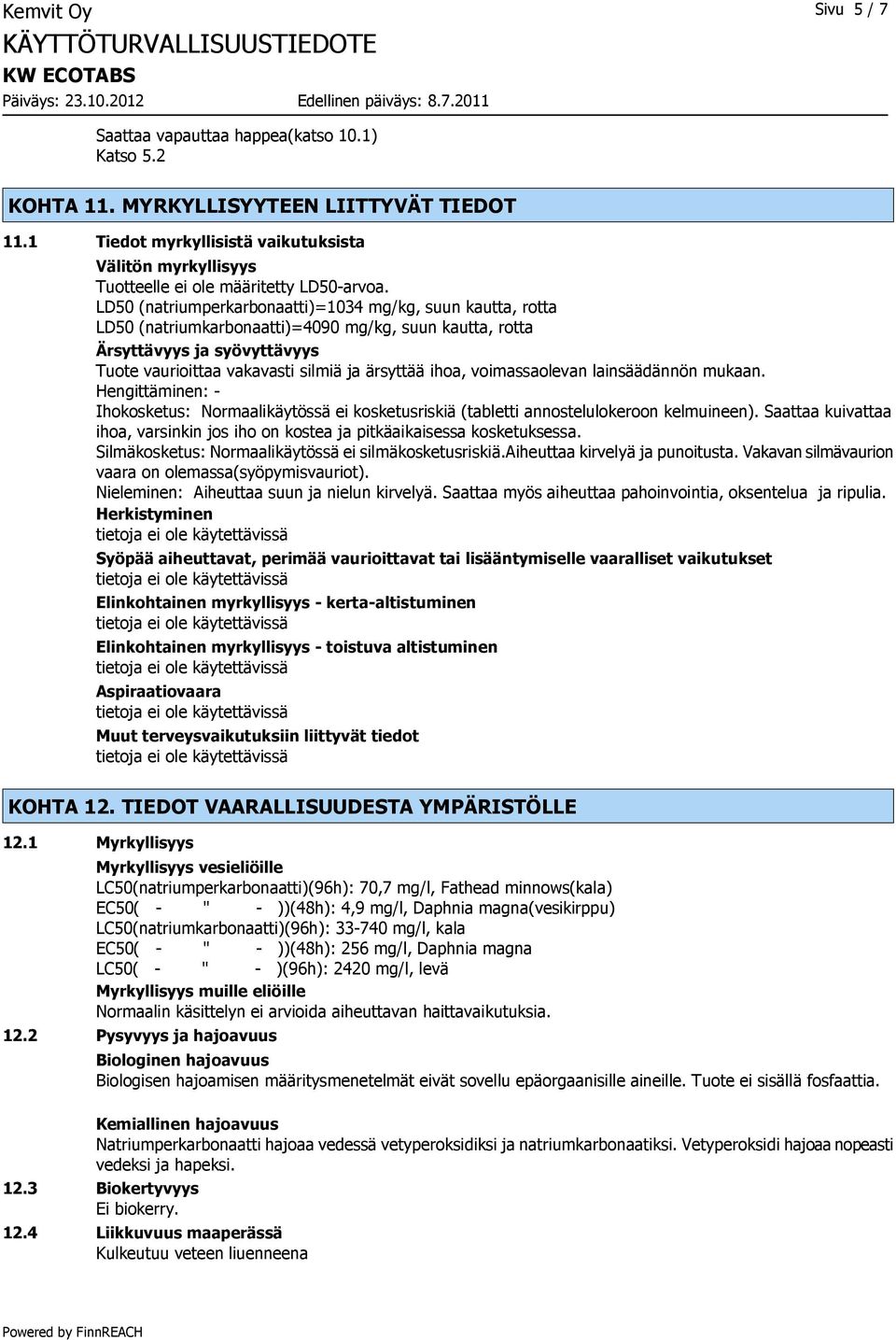 LD50 (natriumperkarbonaatti)=1034 mg/kg, suun kautta, rotta LD50 (natriumkarbonaatti)=4090 mg/kg, suun kautta, rotta Ärsyttävyys ja syövyttävyys Tuote vaurioittaa vakavasti silmiä ja ärsyttää ihoa,