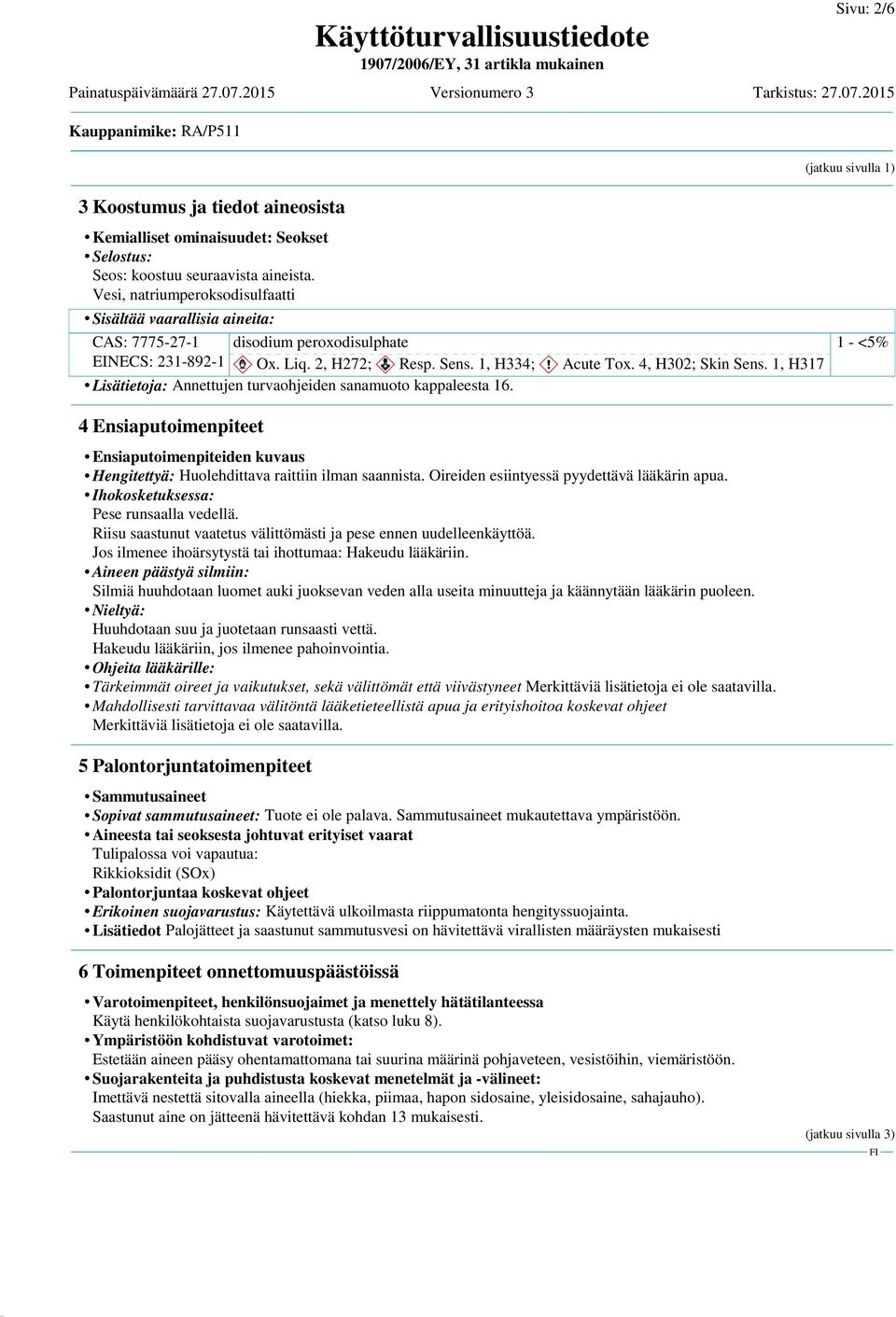 1, H317 Lisätietoja: Annettujen turvaohjeiden sanamuoto kappaleesta 16. 1 - <5% 4 Ensiaputoimenpiteet Ensiaputoimenpiteiden kuvaus Hengitettyä: Huolehdittava raittiin ilman saannista.