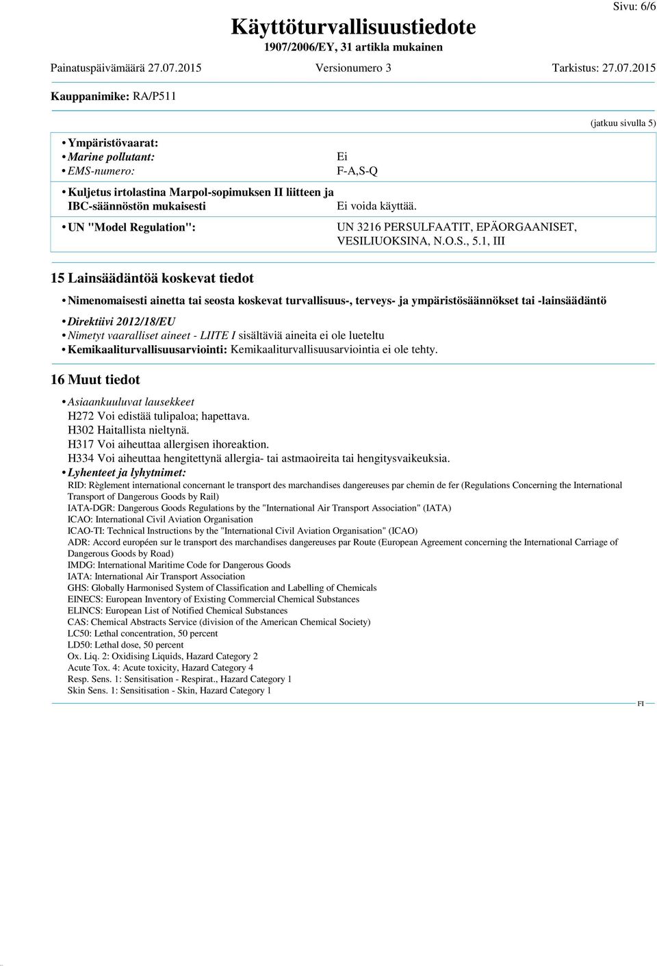 1, III (jatkuu sivulla 5) 15 Lainsäädäntöä koskevat tiedot Nimenomaisesti ainetta tai seosta koskevat turvallisuus-, terveys- ja ympäristösäännökset tai -lainsäädäntö Direktiivi 2012/18/EU Nimetyt