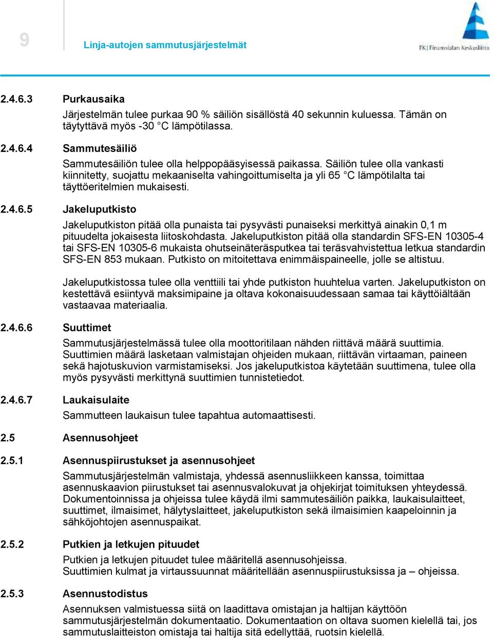 C lämpötilalta tai täyttöeritelmien mukaisesti. 2.4.6.5 Jakeluputkisto 2.4.6.6 Suuttimet Jakeluputkiston pitää olla punaista tai pysyvästi punaiseksi merkittyä ainakin 0,1 m pituudelta jokaisesta liitoskohdasta.