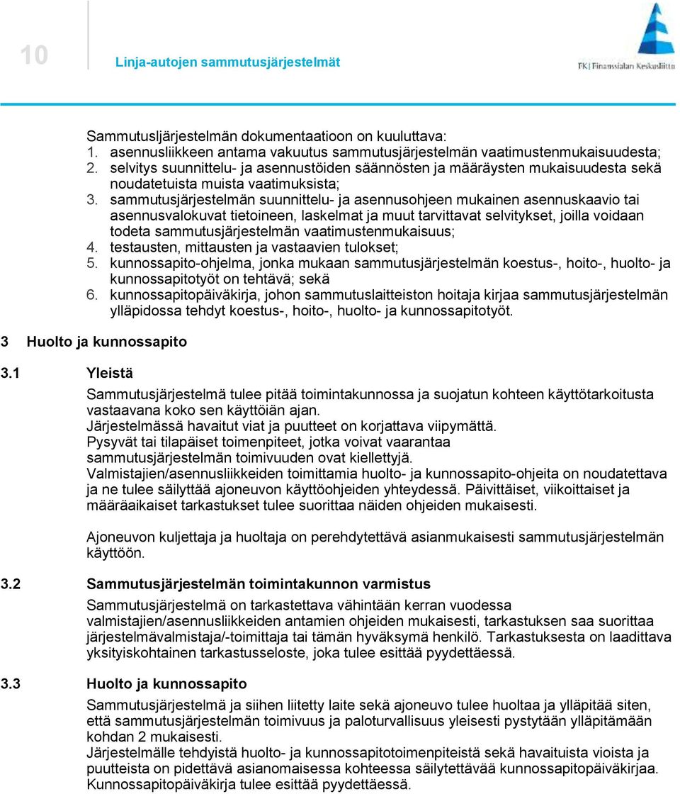 sammutusjärjestelmän suunnittelu- ja asennusohjeen mukainen asennuskaavio tai asennusvalokuvat tietoineen, laskelmat ja muut tarvittavat selvitykset, joilla voidaan todeta sammutusjärjestelmän