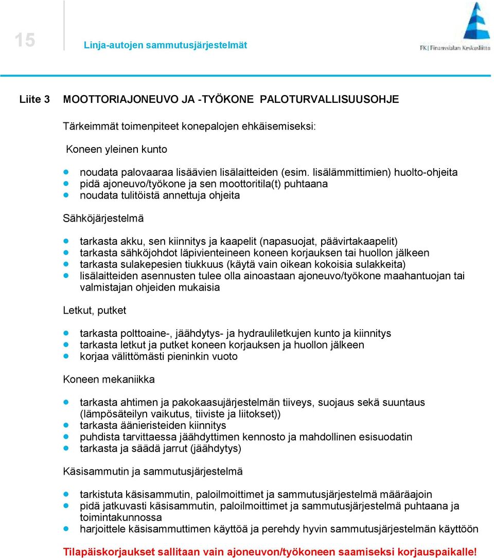 lisälämmittimien) huolto-ohjeita pidä ajoneuvo/työkone ja sen moottoritila(t) puhtaana noudata tulitöistä annettuja ohjeita Sähköjärjestelmä tarkasta akku, sen kiinnitys ja kaapelit (napasuojat,