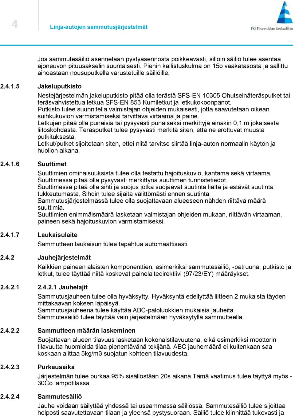 Putkisto tulee suunnitella valmistajan ohjeiden mukaisesti, jotta saavutetaan oikean suihkukuvion varmistamiseksi tarvittava virtaama ja paine.