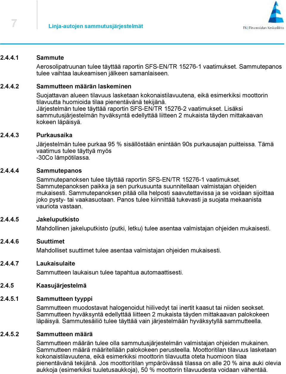 Järjestelmän tulee täyttää raportin SFS-EN/TR 15276-2 vaatimukset. Lisäksi sammutusjärjestelmän hyväksyntä edellyttää liitteen 2 mukaista täyden mittakaavan kokeen läpäisyä. 2.4.