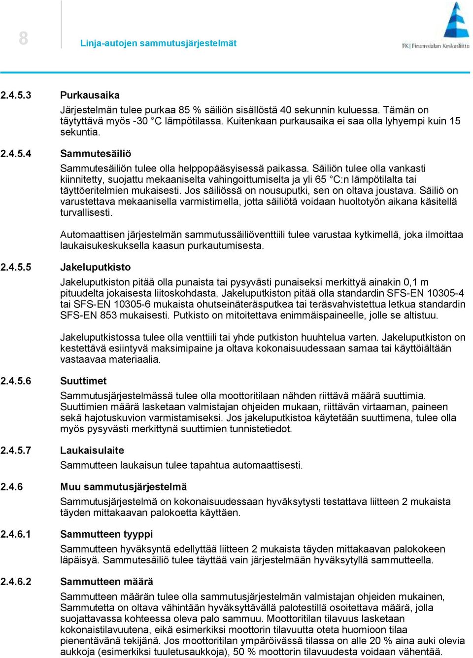 Säiliön tulee olla vankasti kiinnitetty, suojattu mekaaniselta vahingoittumiselta ja yli 65 C:n lämpötilalta tai täyttöeritelmien mukaisesti. Jos säiliössä on nousuputki, sen on oltava joustava.