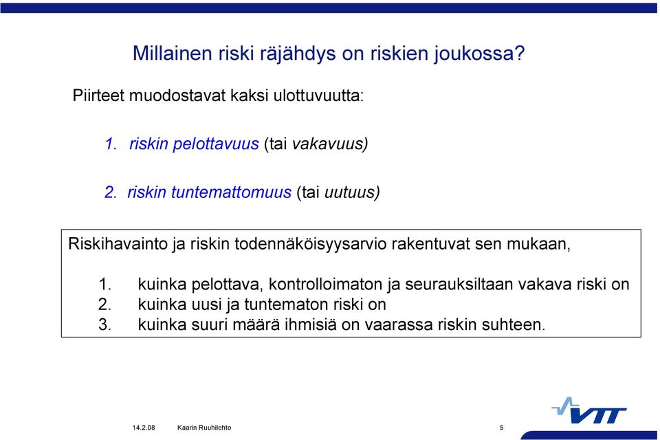 riskin tuntemattomuus (tai uutuus) Riskihavainto ja riskin todennäköisyysarvio rakentuvat sen