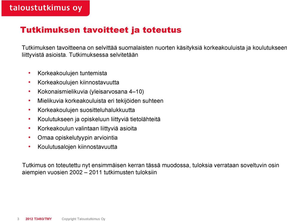 Korkeakoulujen suositteluhalukkuutta Koulutukseen ja opiskeluun liittyviä tietolähteitä Korkeakoulun valintaan liittyviä asioita Omaa opiskelutyypin arviointia Koulutusalojen