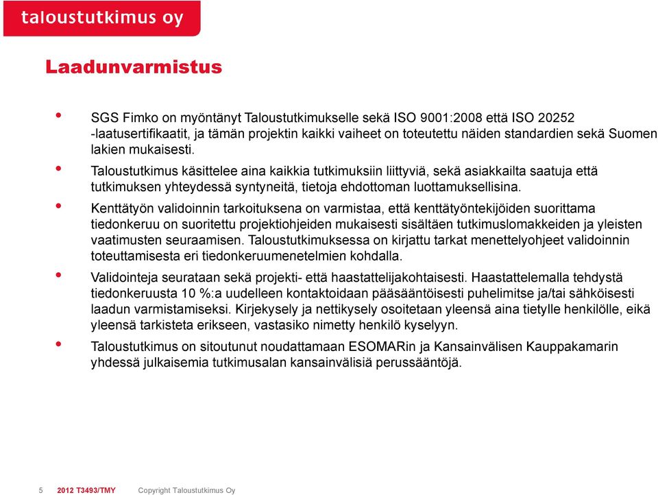 Kenttätyön validoinnin tarkoituksena on varmistaa, että kenttätyöntekijöiden suorittama tiedonkeruu on suoritettu projektiohjeiden mukaisesti sisältäen tutkimuslomakkeiden ja yleisten vaatimusten