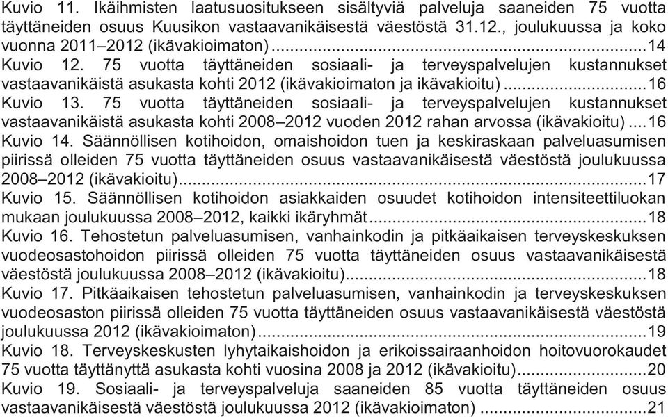 75 vuotta täyttäneiden sosiaali- ja terveyspalvelujen kustannukset vastaavanikäistä asukasta kohti 2008 2012 vuoden 2012 rahan arvossa (ikävakioitu)... 16 Kuvio 14.